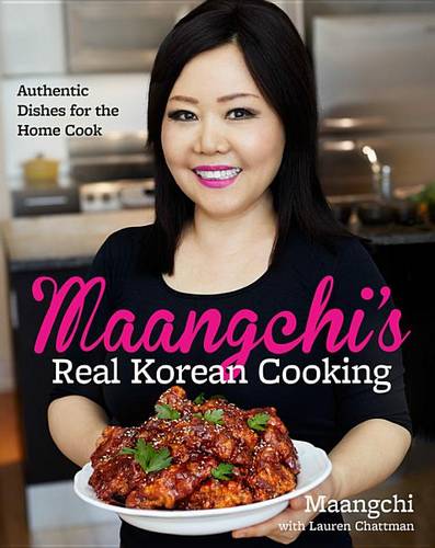 Maangchi&#39;s Real Korean Cooking: Authentic Dishes for the Home Cook