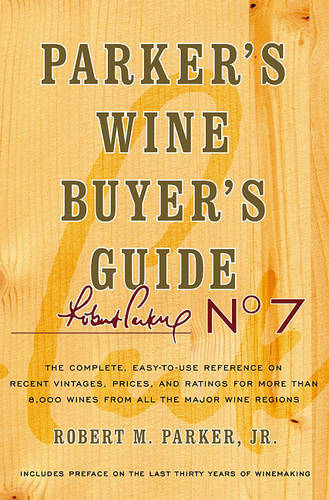 Parker&#39;s Wine Buyer&#39;s Guide: The Complete, Easy-To-Use Reference on Recent Vintages, Prices, and Ratings for More Than 8,000 Wines from All the Major Wine Regions