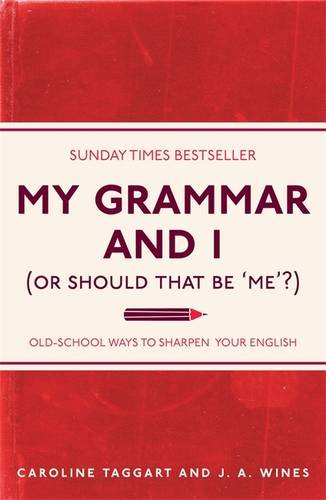 My Grammar and I (Or Should That Be &#39;Me&#39;?): Old-School Ways to Sharpen Your English