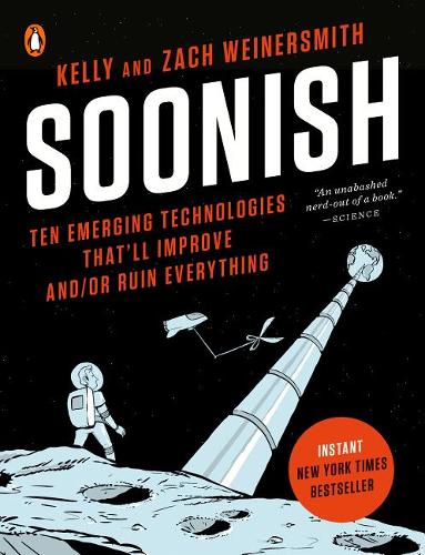 Soonish: Ten Emerging Technologies That&#39;ll Improve And/Or Ruin Everything
