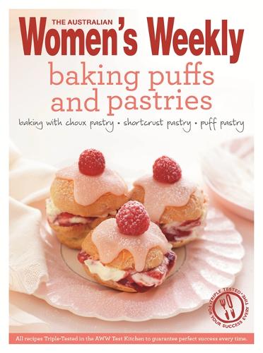 Baking Puffs &amp; Pastries: Triple-Tested Recipes for Continental Treats - from Shortcrust to Rough Pastry, and Choux to Puff. Including Eclairs, Croissants, Tartlets and Meringues