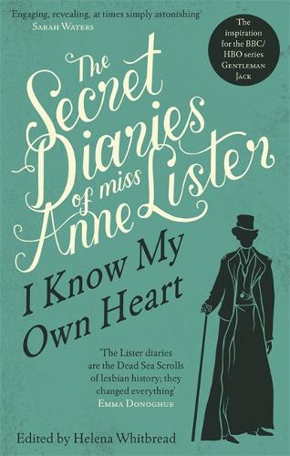 The Secret Diaries Of Miss Anne Lister: Vol. 1: I Know My Own Heart: The Inspiration for Gentleman Jack