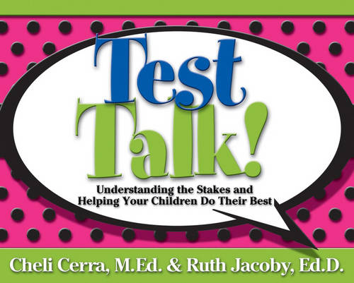 Test Talk!: Understanding the Stakes and Helping Your Children Do Their Best