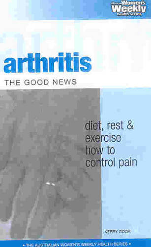 Arthritis: The Good News: Diet, Rest and Exercise - How to Control Pain