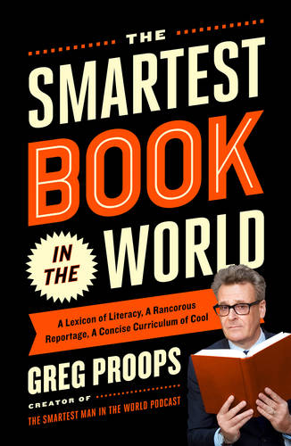 The Smartest Book in the World: A Lexicon of Literacy, A Rancorous Reportage, A Concise Curriculum of Cool