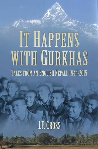 It Happens With Gurkhas: Tales from an English Nepali, 1944-2015