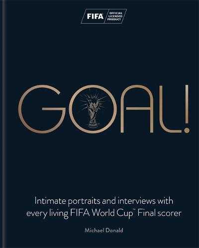 Goal!: Intimate portraits and interviews with every living FIFA World Cup (TM) Final scorer