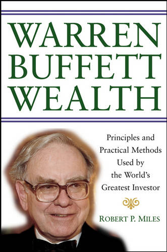 Warren Buffett Wealth: Principles and Practical Methods Used by the World&#39;s Greatest Investor