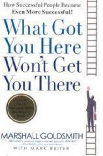 What Got You Here Won&#39;t Get You There: How Successful People Become Even More Successful
