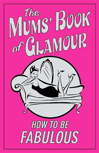 The Mums&#39; Book of Glamour: How To Be Fabulous