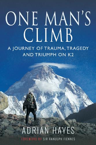 One Man&#39;s Climb: A Journey of Trauma, Tragedy and Triumph on K2