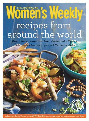 Recipes from around the World: Triple-tested recipes on Greek, Italian, Thai, Mexican, French and Moroccan cuisine, and much more...