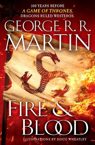 Fire &amp; Blood: 300 Years Before a Game of Thrones (a Targaryen History)