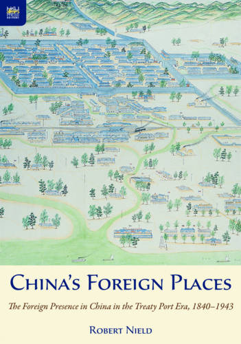 China&#39;s Foreign Places: The Foreign Presence in China in the Treaty Port Era, 1840-1943