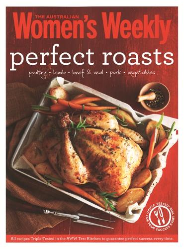 Perfect Roasts: Triple-tested, home-cooked classics for special family meals