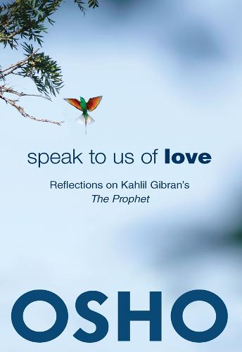 Speak to Us of Love: Reflections on Kahlil Gibran&#39;s The Prophet