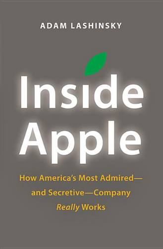 Inside Apple: How America&#39;s Most Admired--And Secretive--Company Really Works