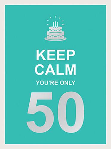 Keep Calm You&#39;re Only 50: Wise Words for a Big Birthday