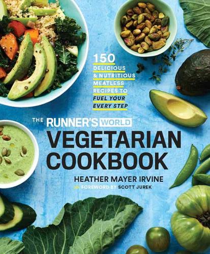 The Runner&#39;s World Vegetarian Cookbook: 150 Delicious and Nutritious Meatless Recipes to Fuel Your Every Step