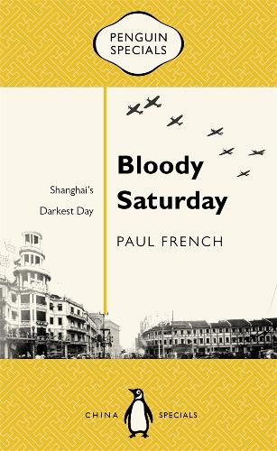 Bloody Saturday: Shanghai&#39;s Darkest Day: Penguin Specials