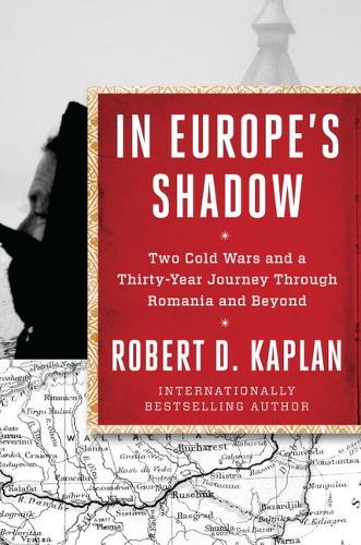 In Europe&#39;s Shadow: Two Cold Wars and a Thirty-Year Journey Through Romania and Beyond