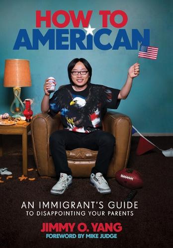 How to American: An Immigrant&#39;s Guide to Disappointing Your Parents