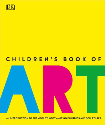 Children&#39;s Book of Art: An Introduction to the World&#39;s Most Amazing Paintings and Sculptures