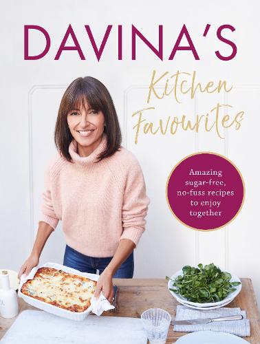 Davina&#39;s Kitchen Favourites: Amazing sugar-free, no-fuss recipes to enjoy together
