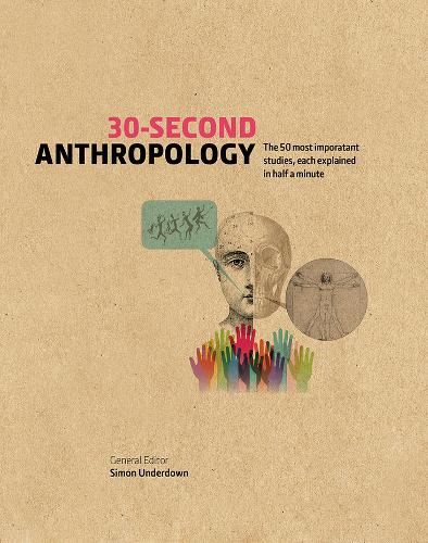 30-Second Anthropology: The 50 most important ideas in the study of being human, each explained in half a minute