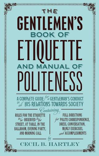 The Gentlemen&#39;s Book of Etiquette and Manual of Politeness