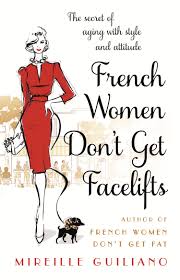 French Women Don&#39;t Get Facelifts: Aging with Attitude