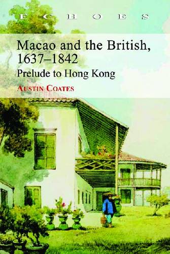 Macao and the British 1637-1842 - Prelude to Hong Kong