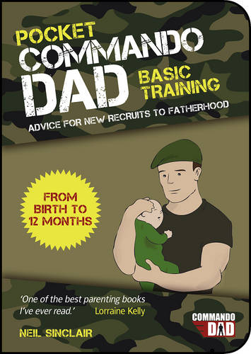 Pocket Commando Dad: Advice for New Recruits to Fatherhood: From Birth to 12 months