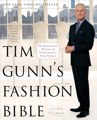 Tim Gunn&#39;s Fashion Bible: The Fascinating History of Everything in Your Closet