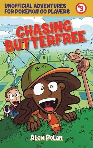 Chasing Butterfree: Unofficial Adventures for Pokemon GO Players, Book Three
