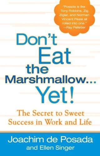 Don&#39;T Eat the Marshmallow...Yet: The Secret to Sweet Success in Life and Work