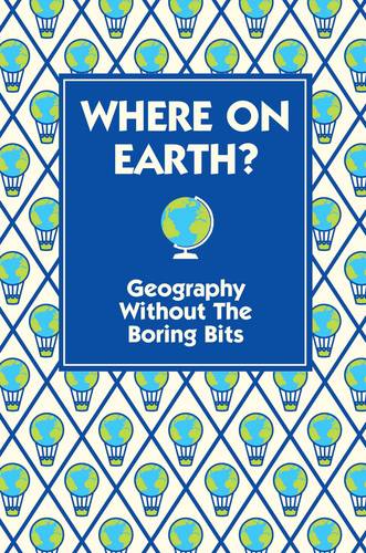 Where on Earth?: Geography Without the Boring Bits