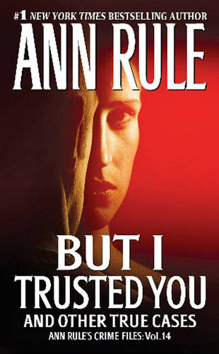But I Trusted You: Ann Rule&#39;s Crime Files 