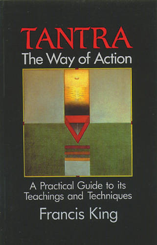 Tantra, the Way of Action: A Practical Guide to its Teachings and Techniques