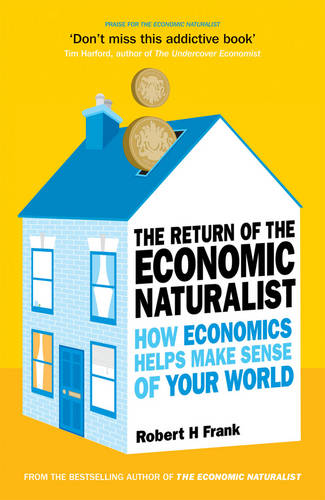 The Return of The Economic Naturalist: How Economics Helps Make Sense of Your World