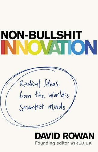 Non-Bullshit Innovation: Radical Ideas from the World&#39;s Smartest Minds