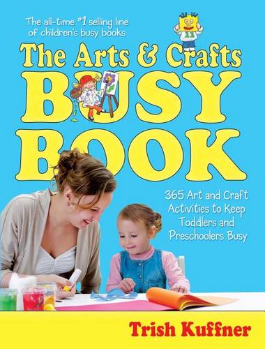 The Arts &amp; Crafts Busy Book: 365 Art and Craft Activities to Keep Toddlers and Preschoolers Busy