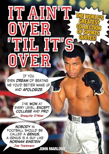 It Ain&#39;t Over &#39;til it&#39;s Over: The World&#39;s Greatest Collection of Sports Quotes!