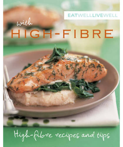 Eat Well, Live Well with High Fibre: High Fibre Recipes and Tips