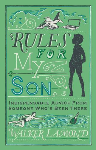 Rules for My Son: Indispensable Advice From Someone Who&#39;s Been There
