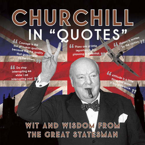 Churchill in Quotes: Wit and Wisdom from the Great Statesman