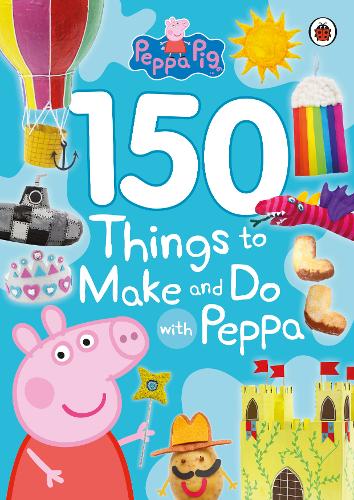 Peppa Pig: 150 Things to Make and Do with Peppa
