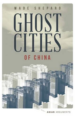 Ghost Cities of China: The Story of Cities without People in the World&#39;s Most Populated Country