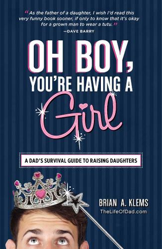 Oh Boy, You&#39;re Having a Girl: A Dad&#39;s Survival Guide to Raising Daughters