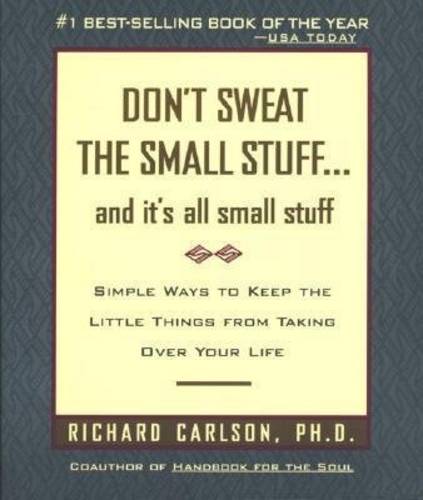 Don&#39;t Sweat the Small Stuff-- and it&#39;s All Small Stuff: Simple Ways to Keep the Little Things from Taking over Your Life